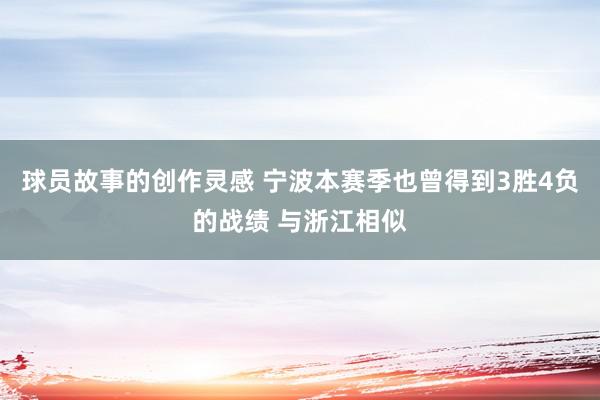 球员故事的创作灵感 宁波本赛季也曾得到3胜4负的战绩 与浙江相似