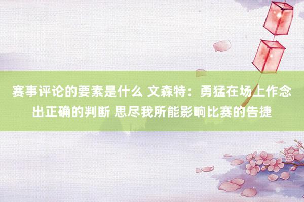 赛事评论的要素是什么 文森特：勇猛在场上作念出正确的判断 思尽我所能影响比赛的告捷