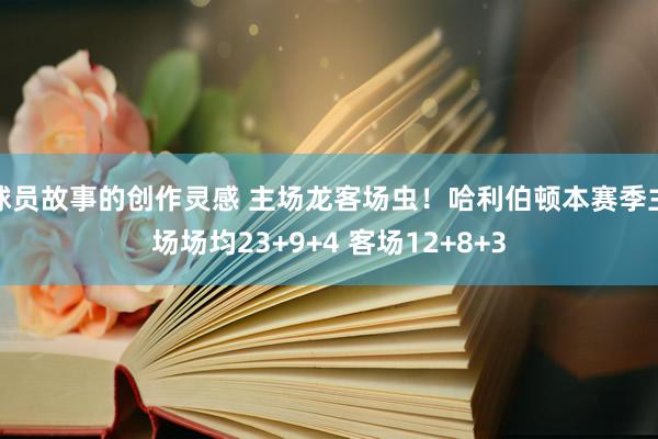 球员故事的创作灵感 主场龙客场虫！哈利伯顿本赛季主场场均23+9+4 客场12+8+3