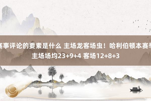 赛事评论的要素是什么 主场龙客场虫！哈利伯顿本赛季主场场均23+9+4 客场12+8+3