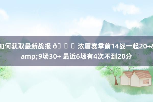 如何获取最新战报 👀浓眉赛季前14战一起20+&9场30+ 最近6场有4次不到20分