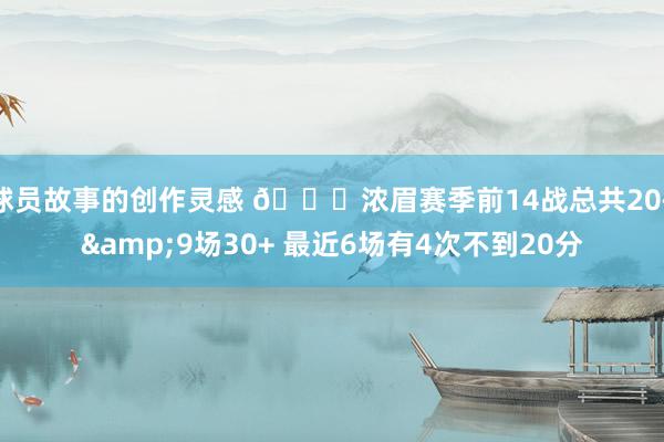 球员故事的创作灵感 👀浓眉赛季前14战总共20+&9场30+ 最近6场有4次不到20分