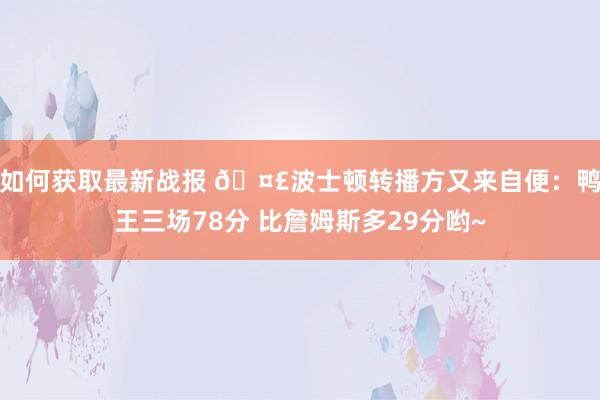 如何获取最新战报 🤣波士顿转播方又来自便：鸭王三场78分 比詹姆斯多29分哟~