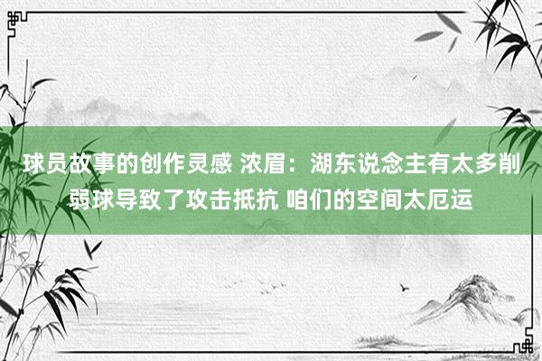 球员故事的创作灵感 浓眉：湖东说念主有太多削弱球导致了攻击抵抗 咱们的空间太厄运