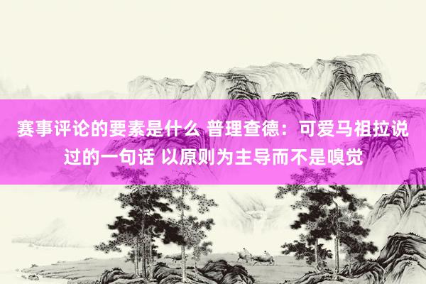 赛事评论的要素是什么 普理查德：可爱马祖拉说过的一句话 以原则为主导而不是嗅觉