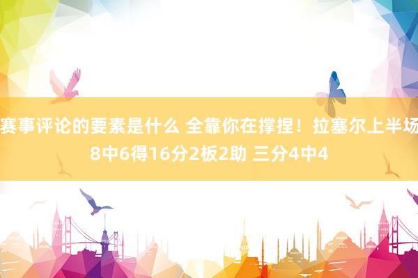 赛事评论的要素是什么 全靠你在撑捏！拉塞尔上半场8中6得16分2板2助 三分4中4