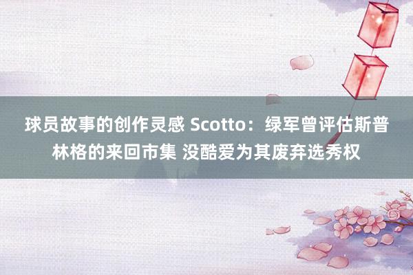 球员故事的创作灵感 Scotto：绿军曾评估斯普林格的来回市集 没酷爱为其废弃选秀权